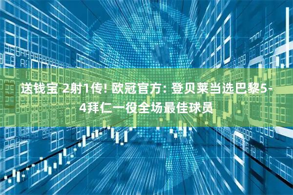 送钱宝 2射1传! 欧冠官方: 登贝莱当选巴黎5-4拜仁一役全场最佳球员